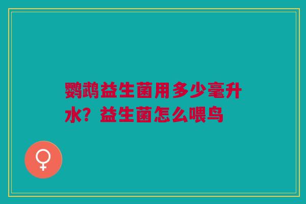 鹦鹉益生菌用多少毫升水？益生菌怎么喂鸟