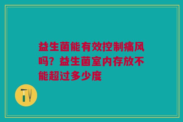 益生菌能有效控制痛风吗？益生菌室内存放不能超过多少度