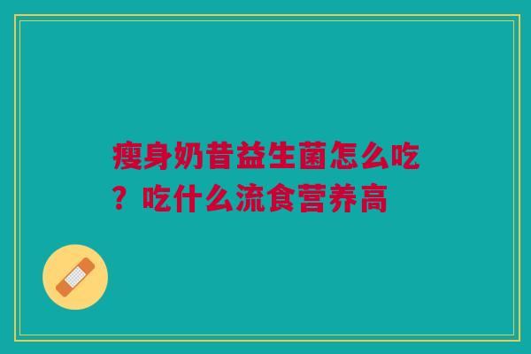瘦身奶昔益生菌怎么吃？吃什么流食营养高
