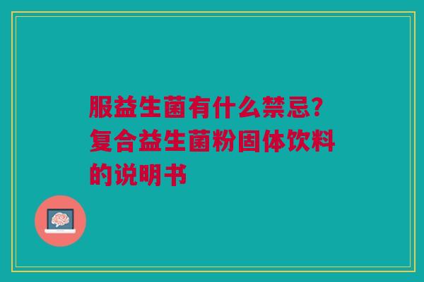 服益生菌有什么禁忌？复合益生菌粉固体饮料的说明书