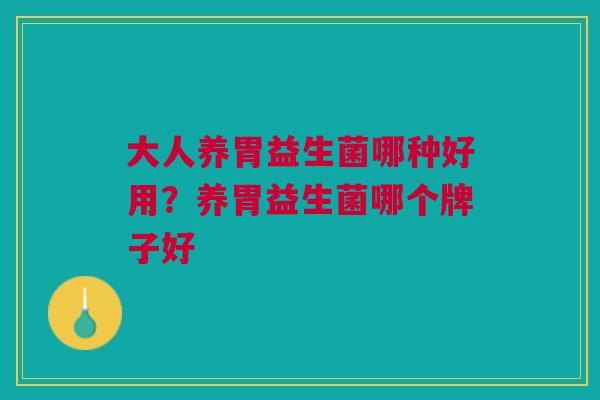 大人养胃益生菌哪种好用？养胃益生菌哪个牌子好