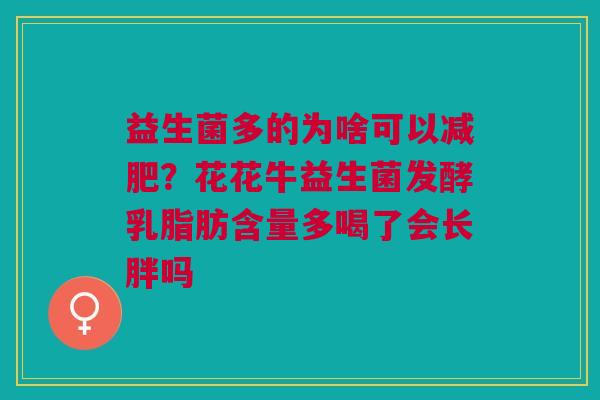 益生菌多的为啥可以减肥？花花牛益生菌发酵乳脂肪含量多喝了会长胖吗