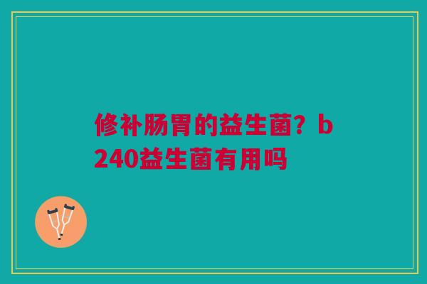 修补肠胃的益生菌？b240益生菌有用吗