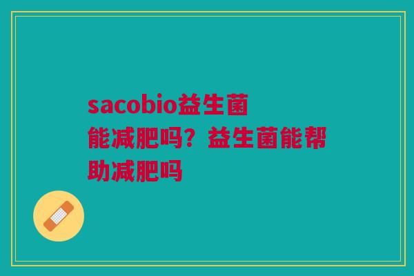 sacobio益生菌能减肥吗？益生菌能帮助减肥吗