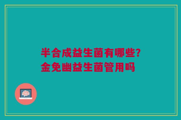 半合成益生菌有哪些？金免幽益生菌管用吗