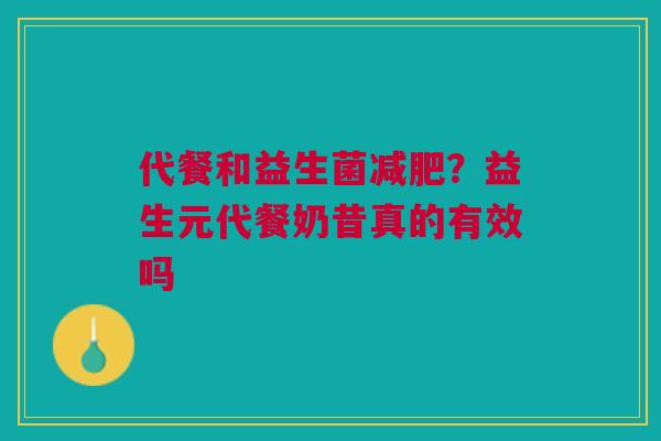 代餐和益生菌减肥？益生元代餐奶昔真的有效吗