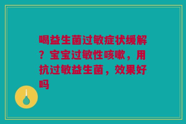 喝益生菌过敏症状缓解？宝宝过敏性咳嗽，用抗过敏益生菌，效果好吗