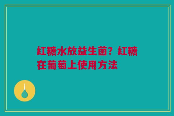 红糖水放益生菌？红糖在葡萄上使用方法