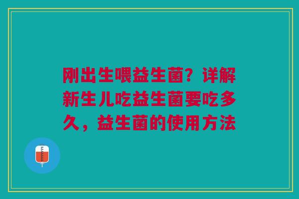刚出生喂益生菌？详解新生儿吃益生菌要吃多久，益生菌的使用方法