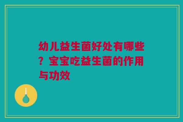 幼儿益生菌好处有哪些？宝宝吃益生菌的作用与功效