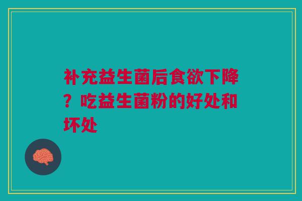 补充益生菌后食欲下降？吃益生菌粉的好处和坏处