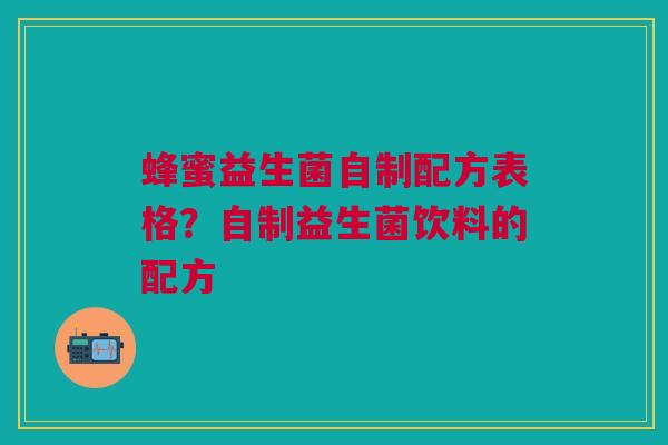 蜂蜜益生菌自制配方表格?自制益生菌饮料的配方
