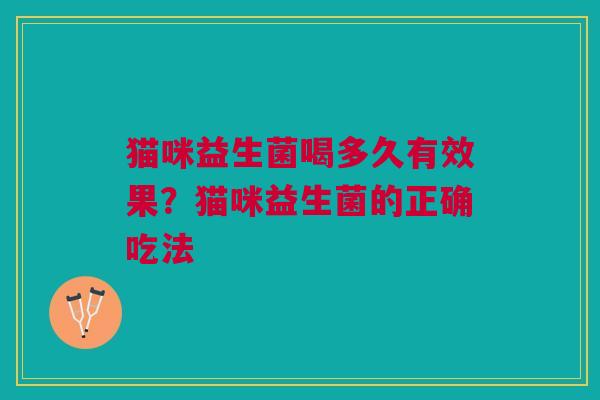猫咪益生菌喝多久有效果?猫咪益生菌的正确吃法 猫咪益生菌喝多久有效果?猫咪益生菌的正确吃法