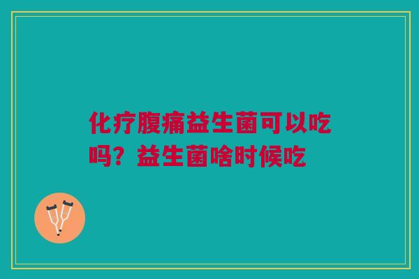 益生菌可以吃吗?益生菌啥时候吃 益生菌可以吃吗?益生菌啥时候吃