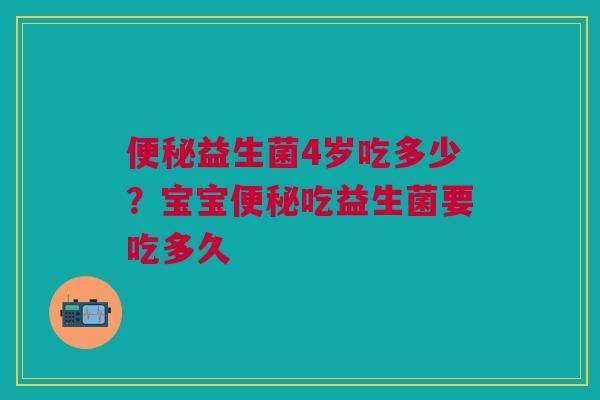 益生菌4岁吃多少？宝宝吃益生菌要吃多久