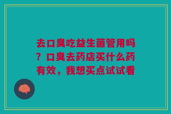 去吃益生菌管用吗？去药店买什么药有效，我想买点试试看