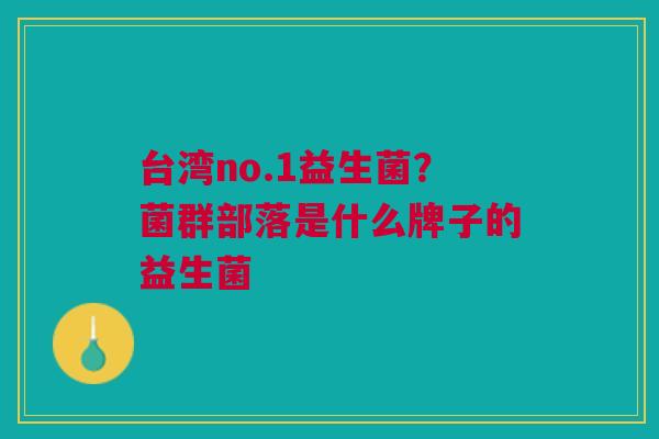 台湾no.1益生菌?菌群部落是什么牌子的益生菌 台湾no.1益生菌?菌群部落是什么牌子的益生菌