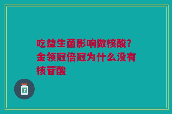 吃益生菌影响做核酸？金领冠倍冠为什么没有核苷酸