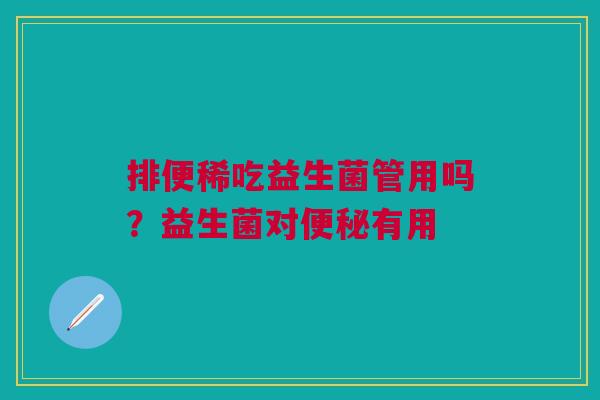 排便稀吃益生菌管用吗？益生菌对便秘有用