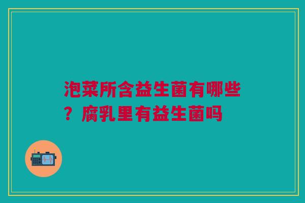 泡菜所含益生菌有哪些？腐乳里有益生菌吗