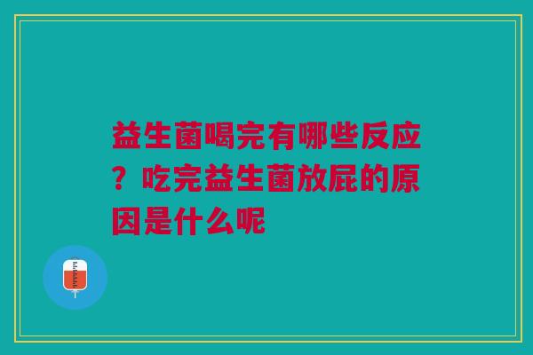 益生菌喝完有哪些反应？吃完益生菌放屁的原因是什么呢