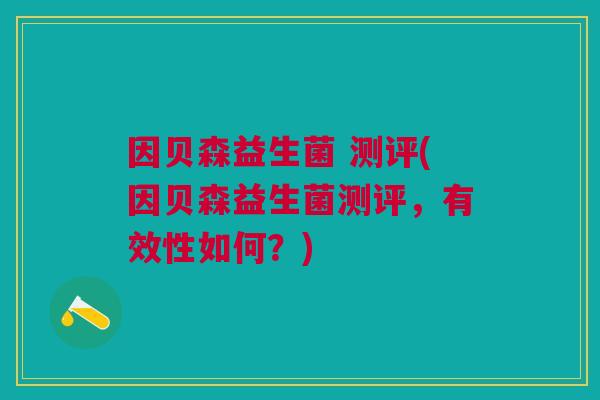 因贝森益生菌 测评(因贝森益生菌测评,有效性如何?)