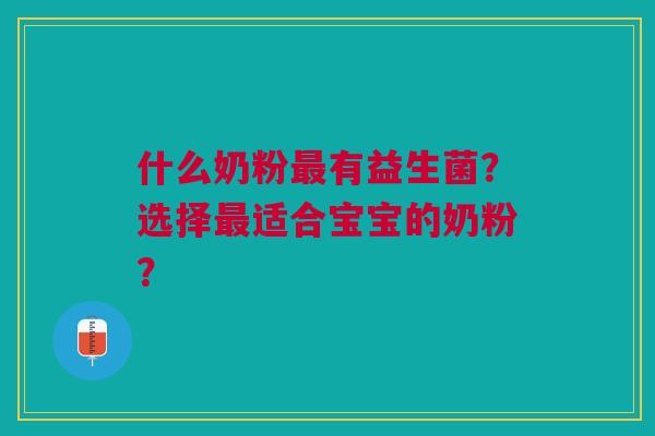 什么奶粉最有益生菌？选择最适合宝宝的奶粉？