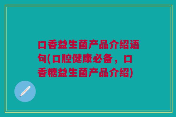 口香益生菌产品介绍语句(口腔健康必备，口香糖益生菌产品介绍)