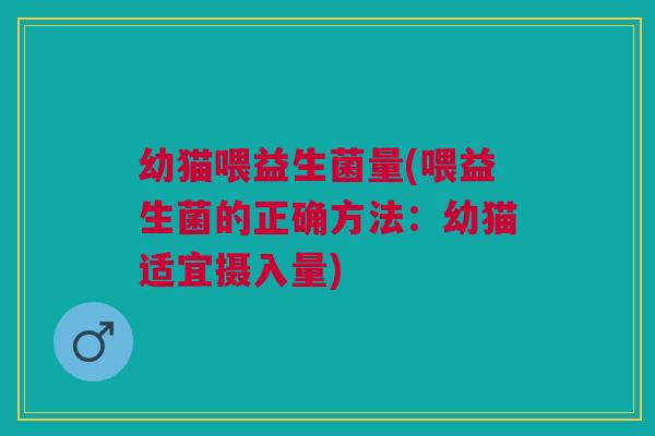 幼猫喂益生菌量(喂益生菌的正确方法：幼猫适宜摄入量)