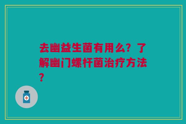 去幽益生菌有用么？了解幽门螺杆菌治疗方法？