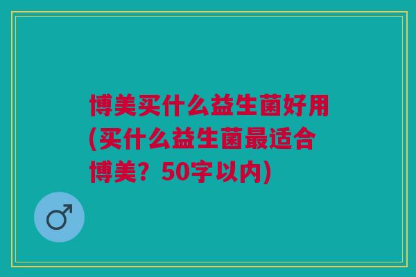 博美买什么益生菌好用(买什么益生菌最适合博美？