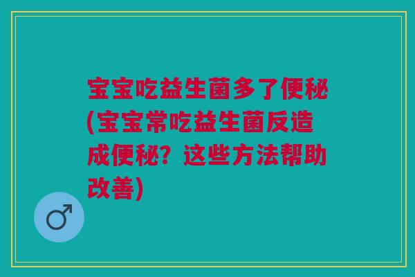宝宝吃益生菌多了便秘(宝宝常吃益生菌反造成便秘？这些方法帮助改善)