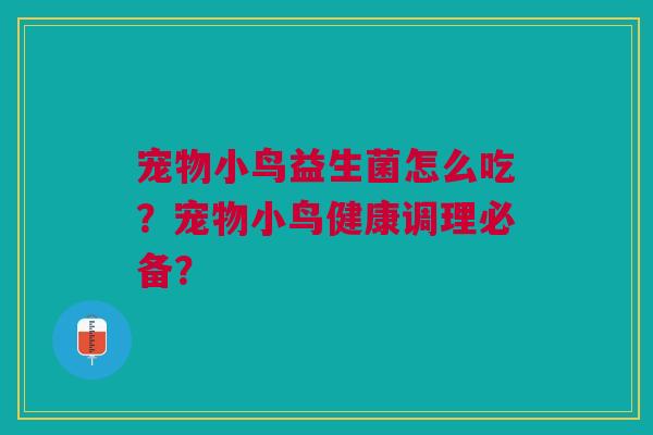 宠物小鸟益生菌怎么吃？宠物小鸟健康调理必备？