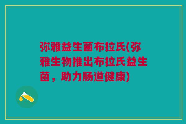 弥雅益生菌布拉氏(弥雅生物推出布拉氏益生菌，助力肠道健康)
