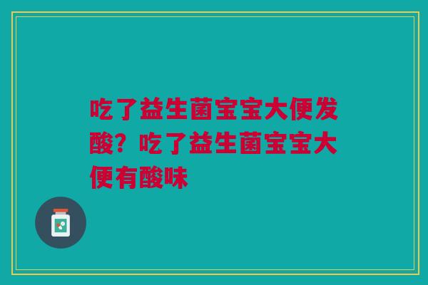 吃了益生菌宝宝大便发酸？吃了益生菌宝宝大便有酸味