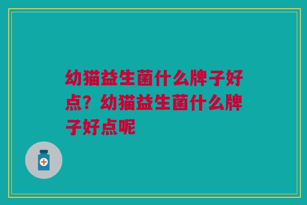 幼猫益生菌什么牌子好点？幼猫益生菌什么牌子好点呢