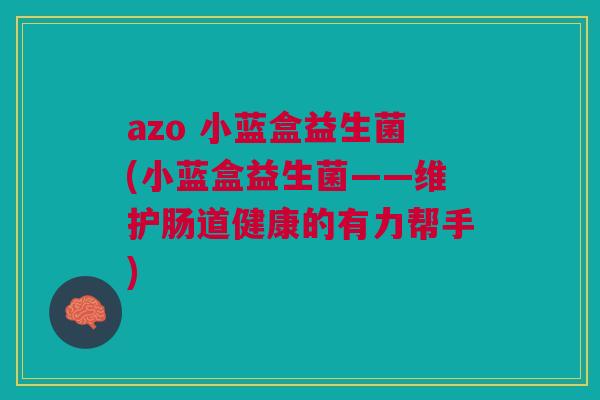 azo 小蓝盒益生菌(小蓝盒益生菌——维护肠道健康的有力帮手)