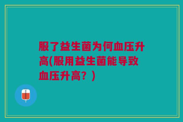 服了益生菌为何血压升高(服用益生菌能导致血压升高？)