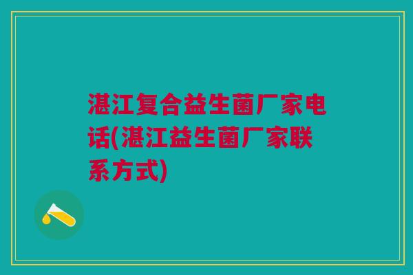 湛江复合益生菌厂家电话(湛江益生菌厂家联系方式)