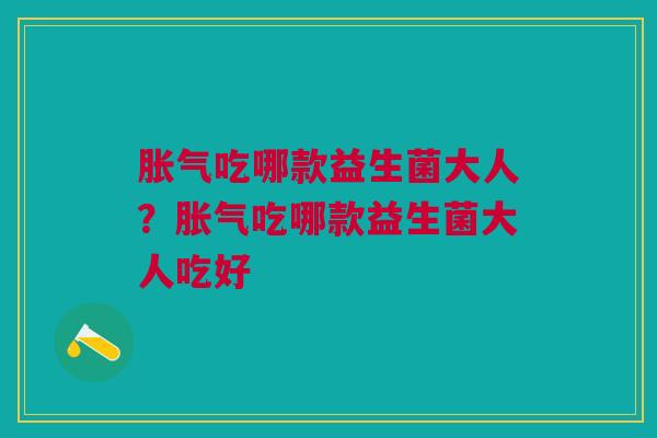 吃哪款益生菌大人？吃哪款益生菌大人吃好