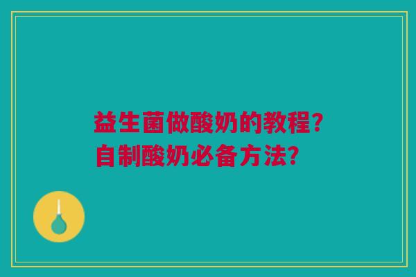 益生菌做酸奶的教程？自制酸奶必备方法？
