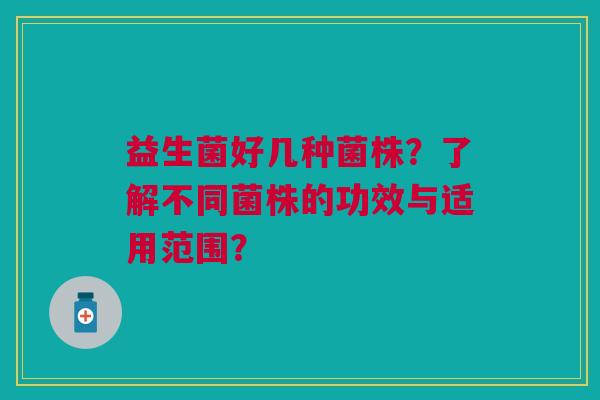 益生菌好几种菌株?了解不同菌株的功效与适用范围?