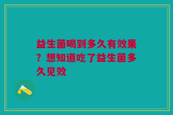 益生菌喝到多久有效果?想知道吃了益生菌多久见效