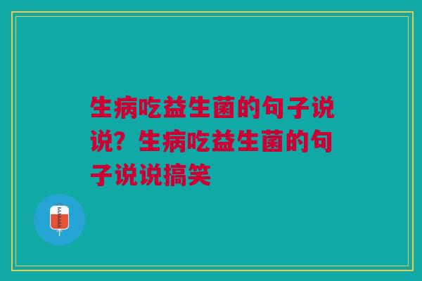 生吃益生菌的句子说说?生吃益生菌的句子说说搞笑 生吃益生菌的句子说说?生吃益生菌的句子说说搞笑