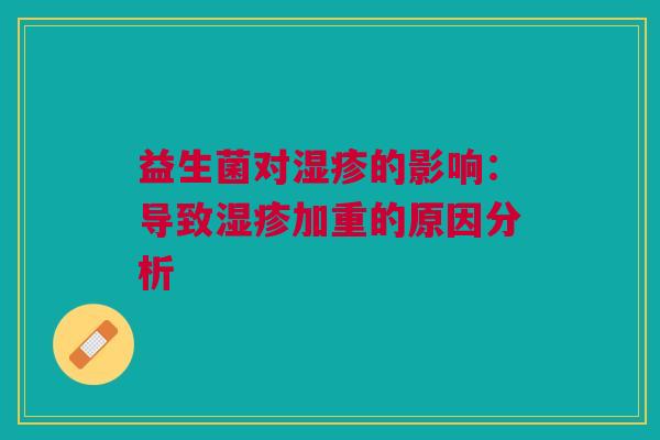 益生菌对湿疹的影响:导致湿疹加重的原因分析