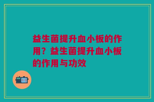 益生菌提升血小板的作用?益生菌提升血小板的作用与功效
