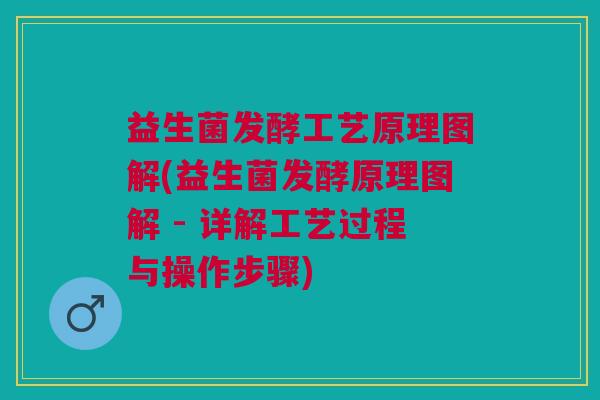 益生菌发酵工艺原理图解(益生菌发酵原理图解 - 详解工艺过程与操作步骤)