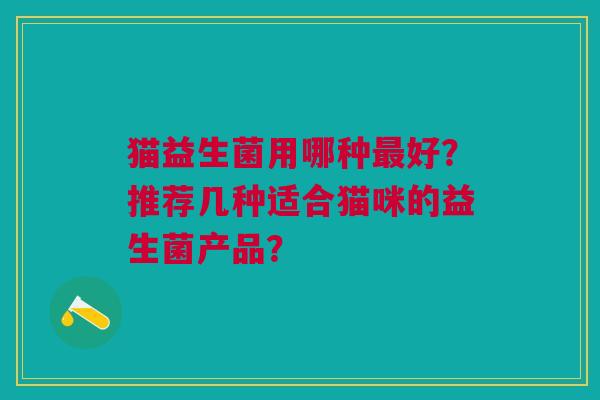 猫益生菌用哪种最好?推荐几种适合猫咪的益生菌产品?