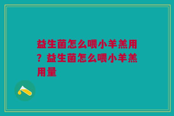 益生菌怎么喂小羊羔用?益生菌怎么喂小羊羔用量