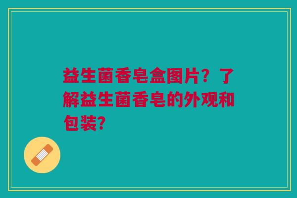 益生菌香皂盒图片?了解益生菌香皂的外观和包装?